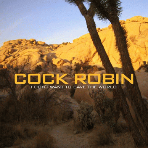 Cock Robin : I Don't Want to Save the World